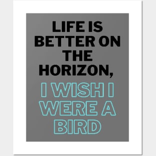 Life is better on the horizon, I wish I were a bird Posters and Art